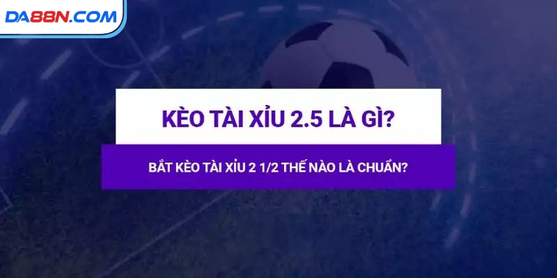 Kèo Tài Xỉu 2 2.5 Là Gì - Giải Mã Cách Đọc Kèo Chuẩn Chỉ Nhất 2 Kèo tài xỉu 2 2.5 là gì còn được biết đến với tên gọi như kèo 2 1/4, kèo 2.25
