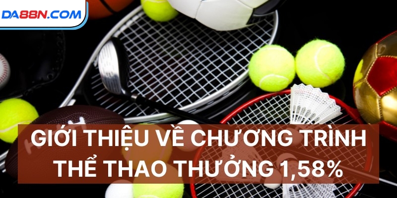 Thể Thao Thưởng 1,58% Tại DA88 – Cơ Hội Vàng Đừng Bỏ Qua 2 Giới thiệu về chương trình thể thao thưởng 1,58%
