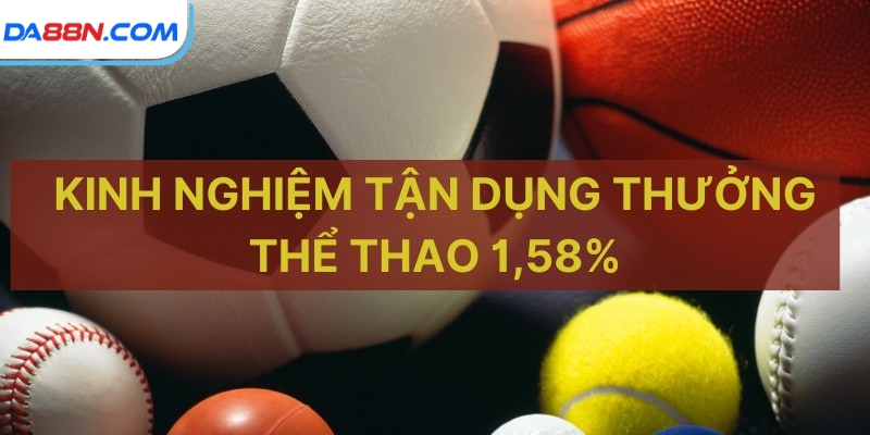 Thể Thao Thưởng 1,58% Tại DA88 – Cơ Hội Vàng Đừng Bỏ Qua 3 Kinh nghiệm tận dụng thưởng thể thao 1,58%