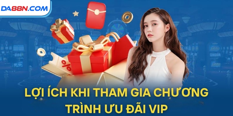 Ưu Đãi VIP Tại DA88: Nâng Tầm Trải Nghiệm Giải Trí 3 Lợi ích khi tham gia chương trình ưu đãi VIP